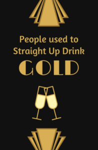 People-Used-To-Straight-Up-Drink-Gold