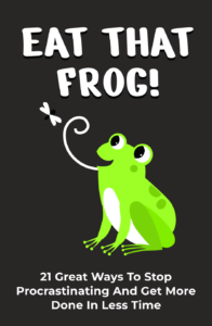 Eat That Frog 21 Great Ways to Stop Procrastinating and Get More Done in Less Time
