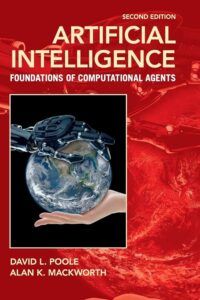 Artificial Intelligence Foundations of Computational Agents by David L Poole and Alan K Mackworth