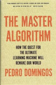 The Master Algorithm How the Quest for the Ultimate Learning Machine Will Remake Our World by Pedro Domingos